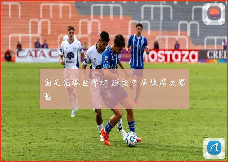 国足无缘世界杯 连续多届缺席决赛圈