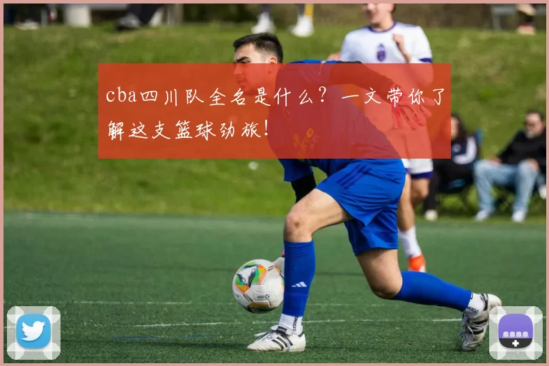 cba四川队全名是什么?一文带你了解这支篮球劲旅!