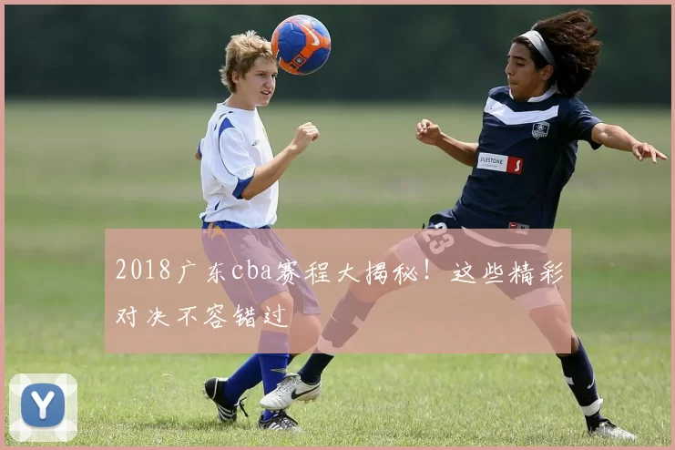 2018广东cba赛程大揭秘!这些精彩对决不容错过